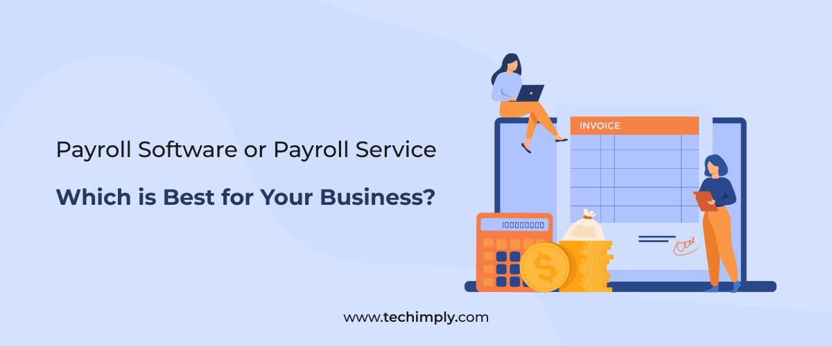 Payroll Software or Payroll Service – Which is best for Your Business?